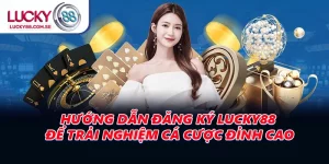 Hướng Dẫn Đăng Ký LUCKY88 Để Trải Nghiệm Cá Cược Đỉnh Cao