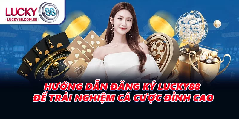 Hướng Dẫn Đăng Ký LUCKY88 Để Trải Nghiệm Cá Cược Đỉnh Cao