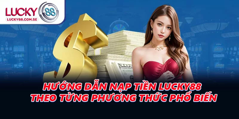 Hướng dẫn nạp tiền LUCKY88 theo từng phương thức phổ biến