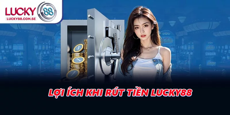 Lợi ích khi rút tiền LUCKY88