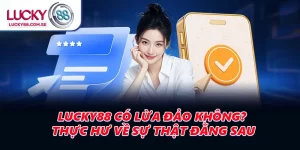 LUCKY88 Có Lừa Đảo Không? Thực Hư Về Sự Thật Đằng Sau