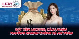 Rút Tiền LUCKY88: Cách Nhận Thưởng Nhanh Chóng Và An Toàn