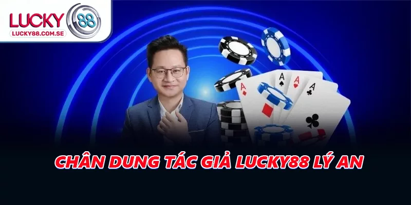 Chân dung tác giả LUCKY88 Lý An 