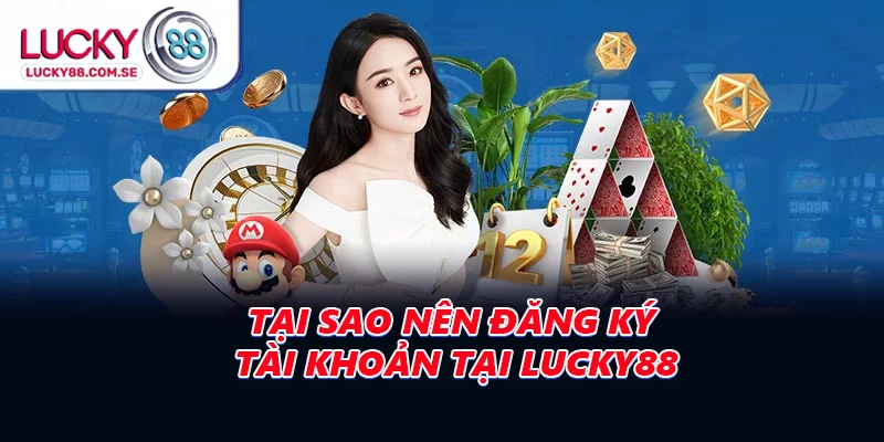 Tại sao nên đăng ký tài khoản tại LUCKY88