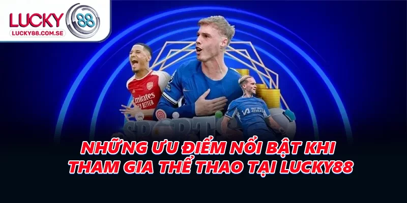 Những ưu điểm nổi bật khi tham gia Thể thao tại LUCKY88