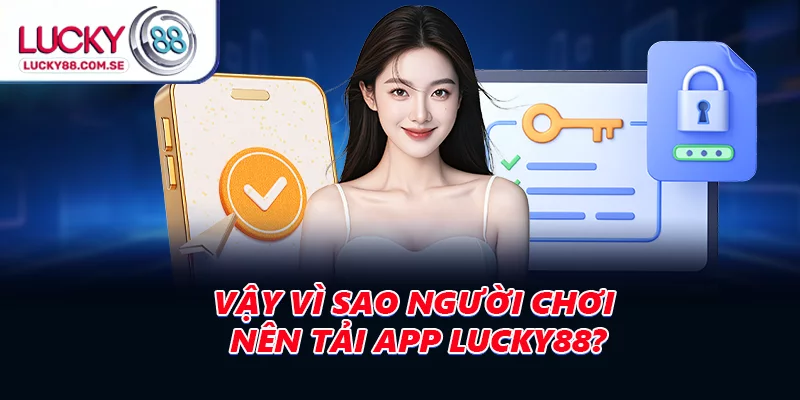 Vậy vì sao người chơi nên tải app LUCKY88?